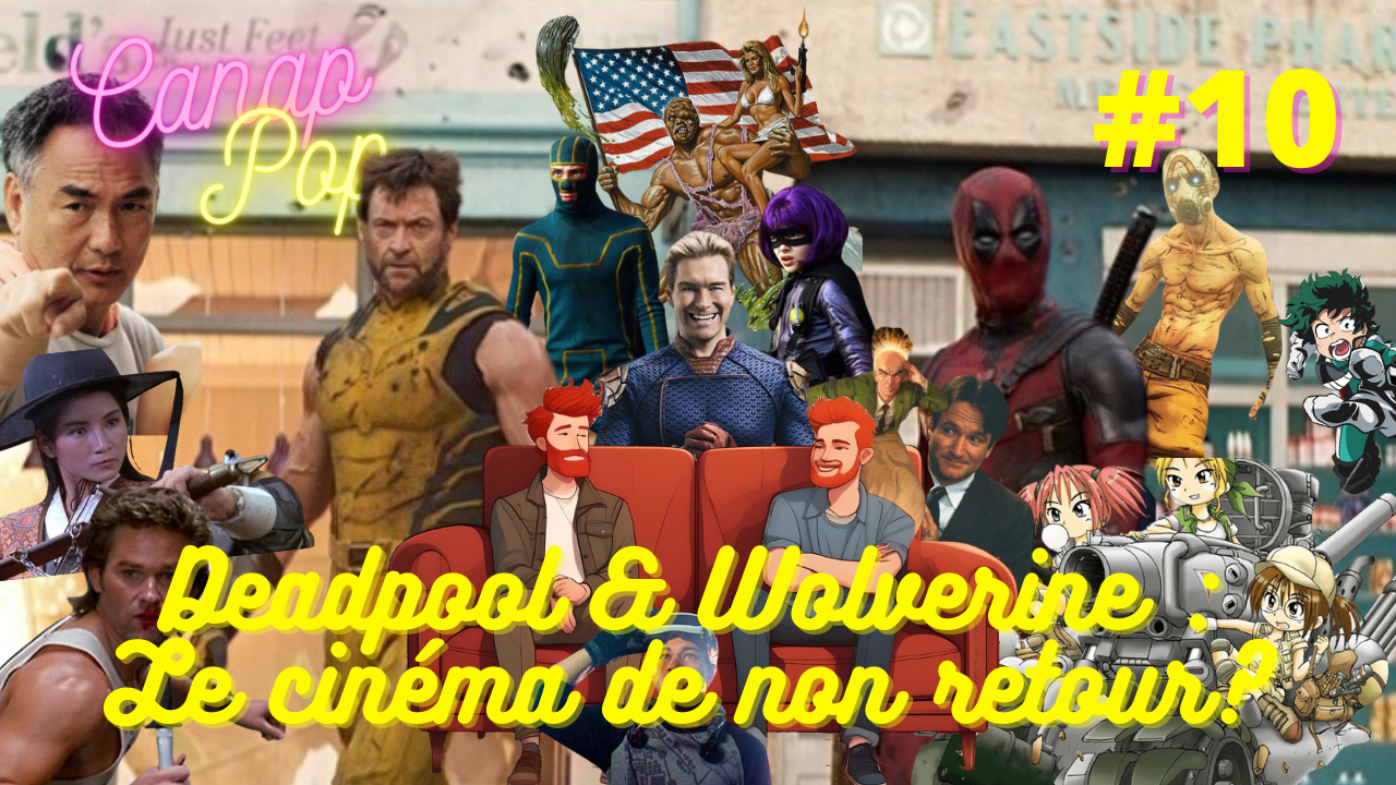 Canap’Pop 10 –Deadpool et Wolverine : Le cinéma de non-retour ?